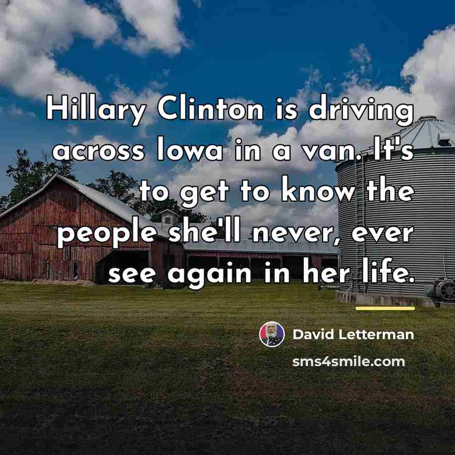 “Hillary Clinton is driving across Iowa in a van. It's…” quote by David Letterman