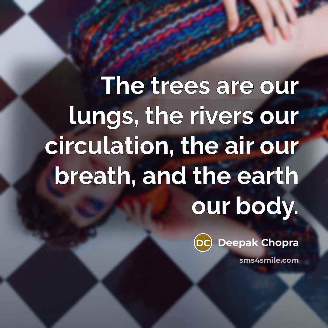 “The trees are our lungs, the rivers our circulation, the…” quote by Deepak Chopra