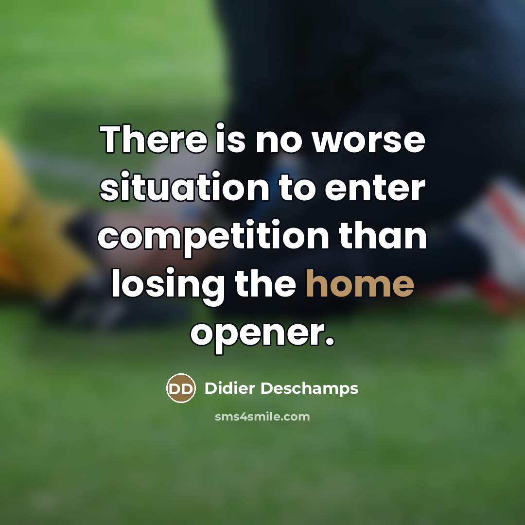 “There is no worse situation to enter competition than losing…” quote by Didier Deschamps