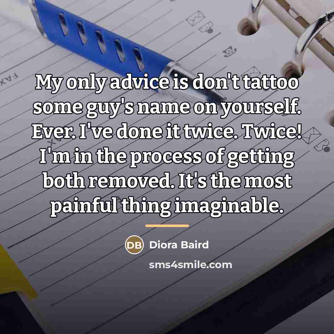 “My only advice is don't tattoo some guy's name on…” quote by Diora Baird