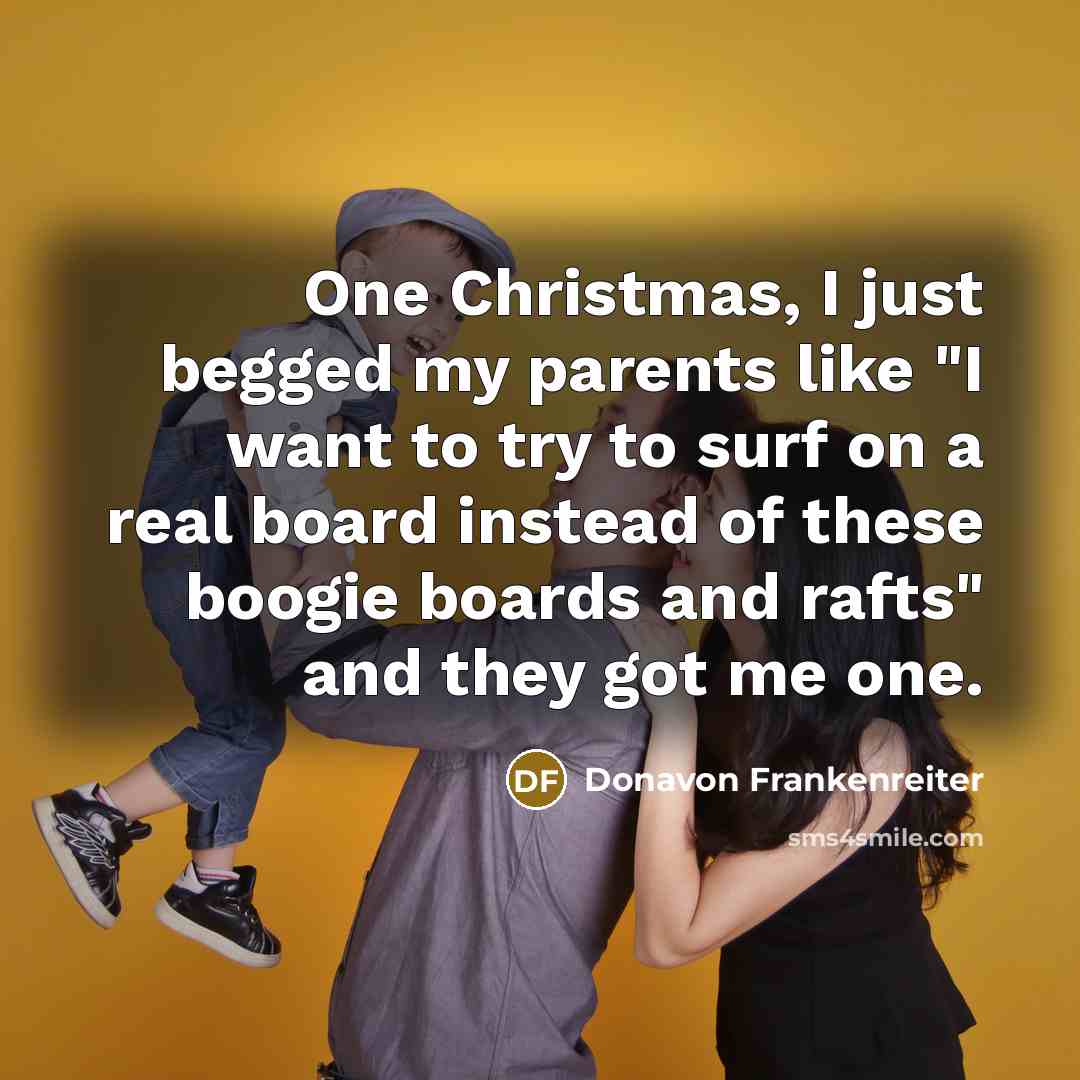 “One Christmas, I just begged my parents like "I want…” quote by Donavon Frankenreiter