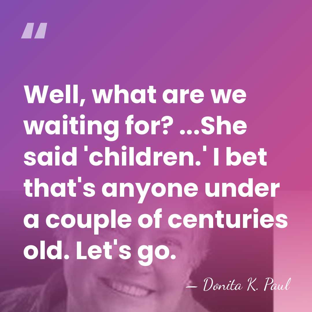 Well, what are we waiting for? ...She said 'children.' I bet that's&hellip; - Donita K. Paul