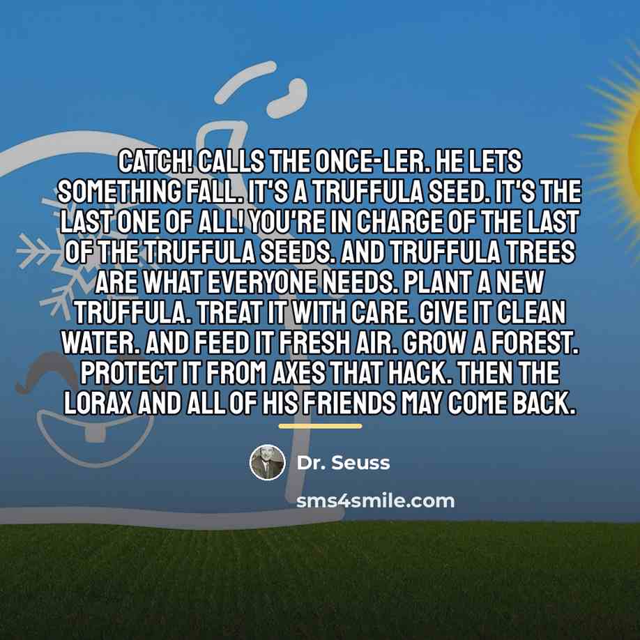 “Catch! calls the Once-ler. He lets something fall. It's a…” quote by Dr. Seuss