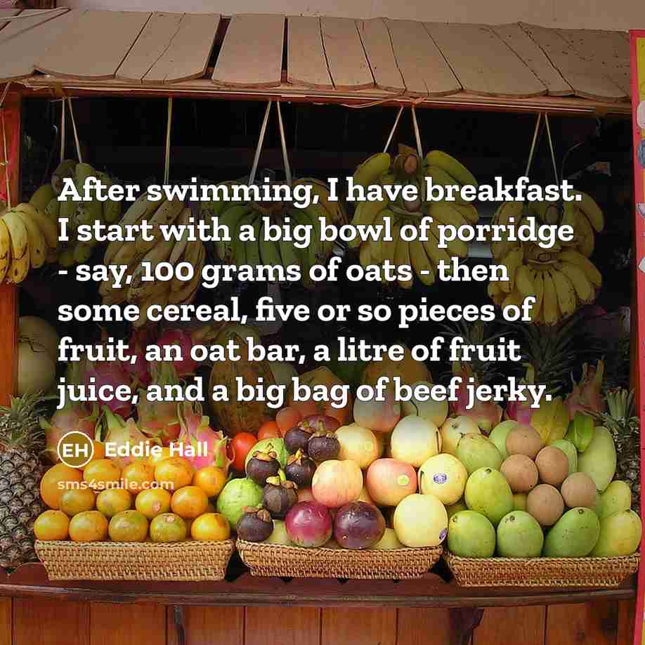 “After swimming, I have breakfast. I start with a big…” quote by Eddie Hall