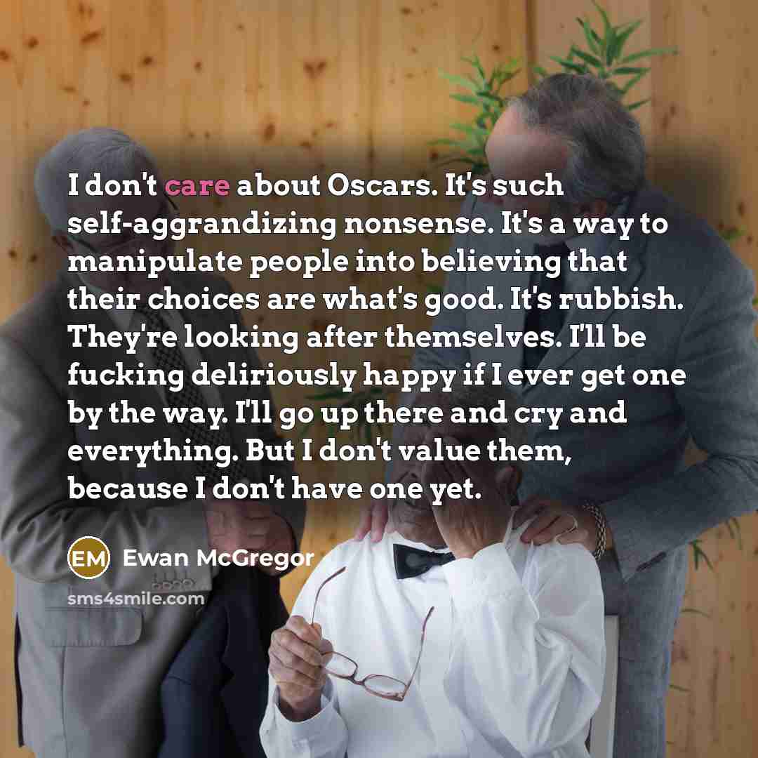 “I don't care about Oscars. It's such self-aggrandizing nonsense. It's…” quote by Ewan McGregor