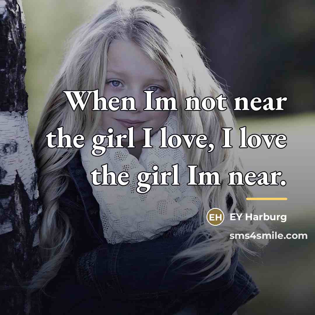 “When Im not near the girl I love, I love…” quote by Anonymous