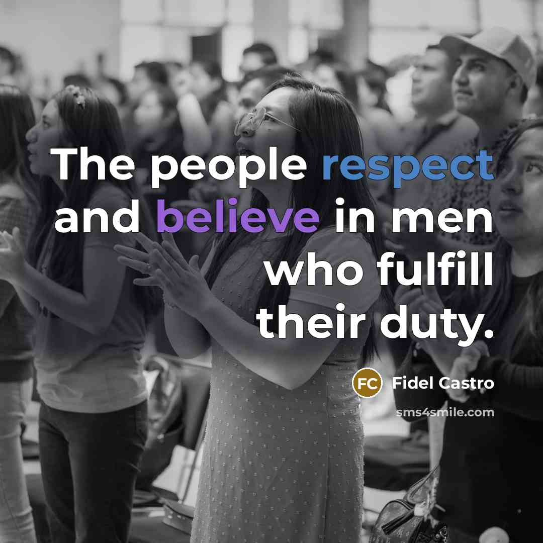 “The people respect and believe in men who fulfill their…” quote by Fidel Castro