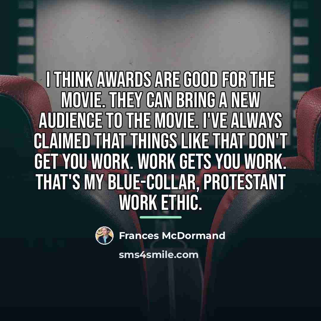 “I think awards are good for the movie. They can…” quote by Frances McDormand
