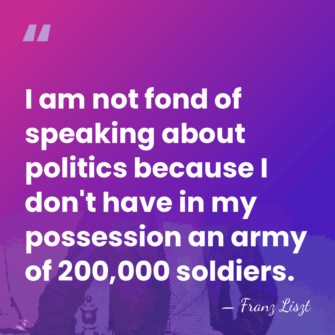 I am not fond of speaking about politics because I don't have&hellip; - Franz Liszt