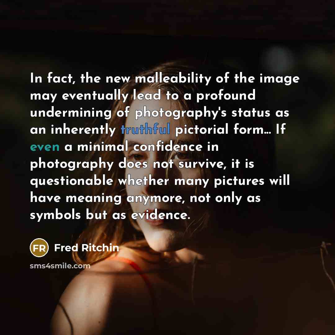 “In fact, the new malleability of the image may eventually…” quote by Fred Ritchin