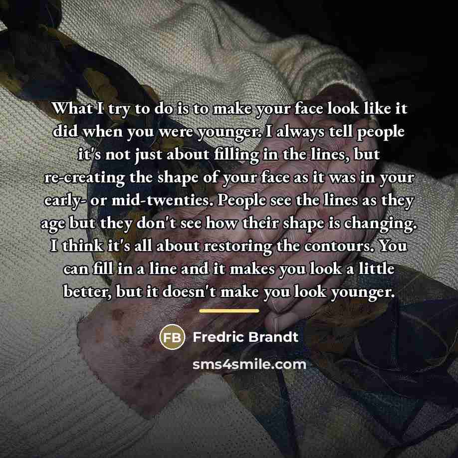 “What I try to do is to make your face…” quote by Fredric Brandt