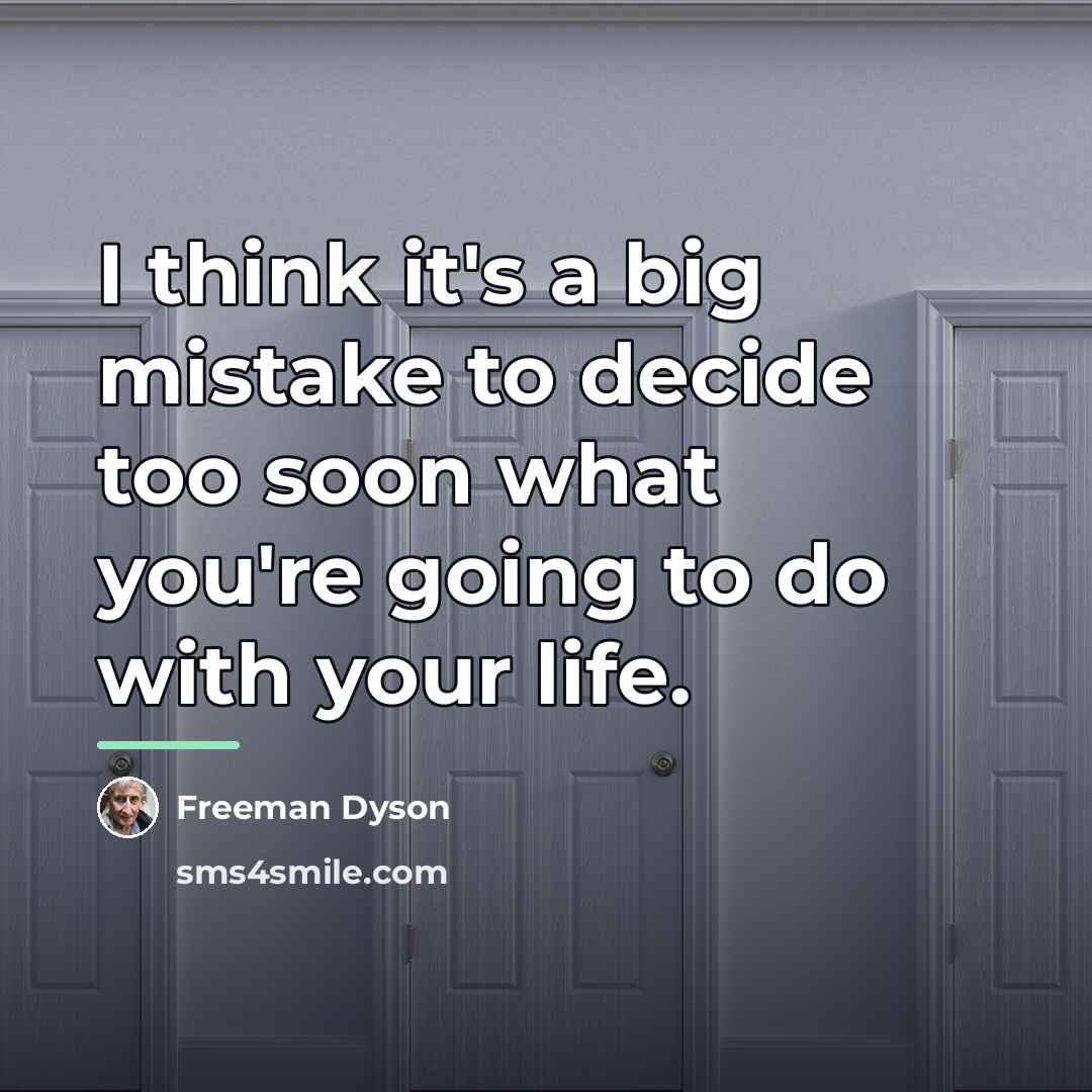 “I think it's a big mistake to decide too soon…” quote by Freeman Dyson