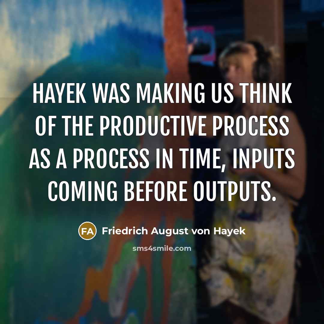 “Hayek was making us think of the productive process as…” quote by Friedrich August von Hayek