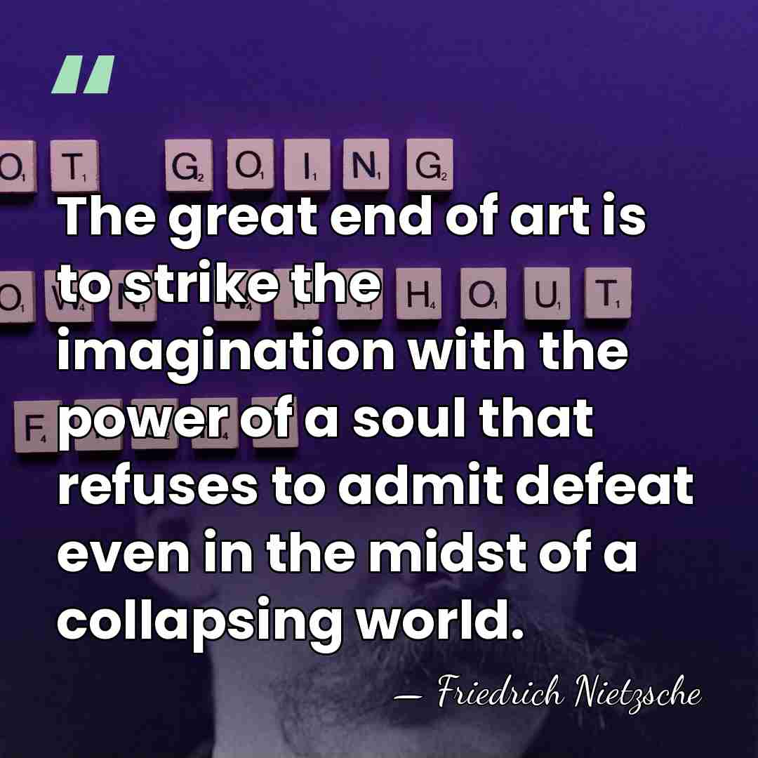 The great end of art is to strike the imagination with the&hellip; - Friedrich Nietzsche