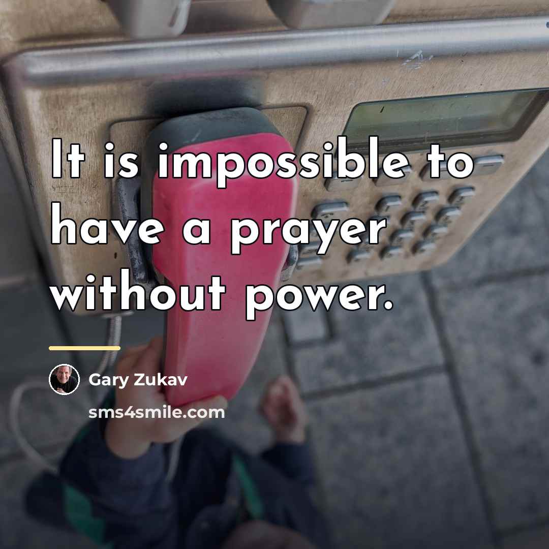 “It is impossible to have a prayer without power.…” quote by Gary Zukav