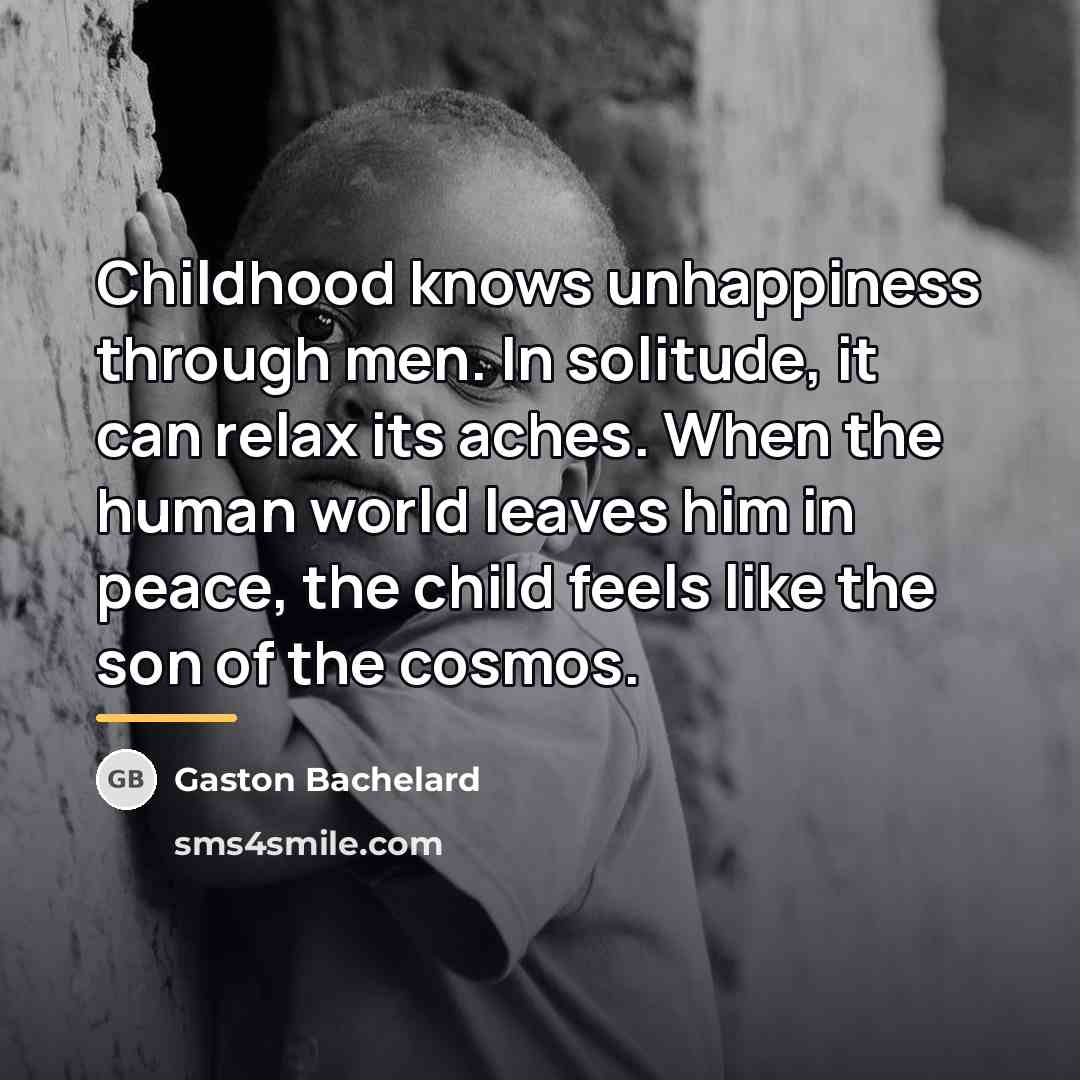 “Childhood knows unhappiness through men. In solitude, it can relax…” quote by Gaston Bachelard