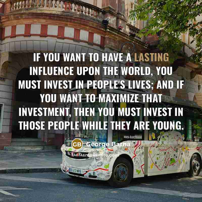 “If you want to have a lasting influence upon the…” quote by George Barna