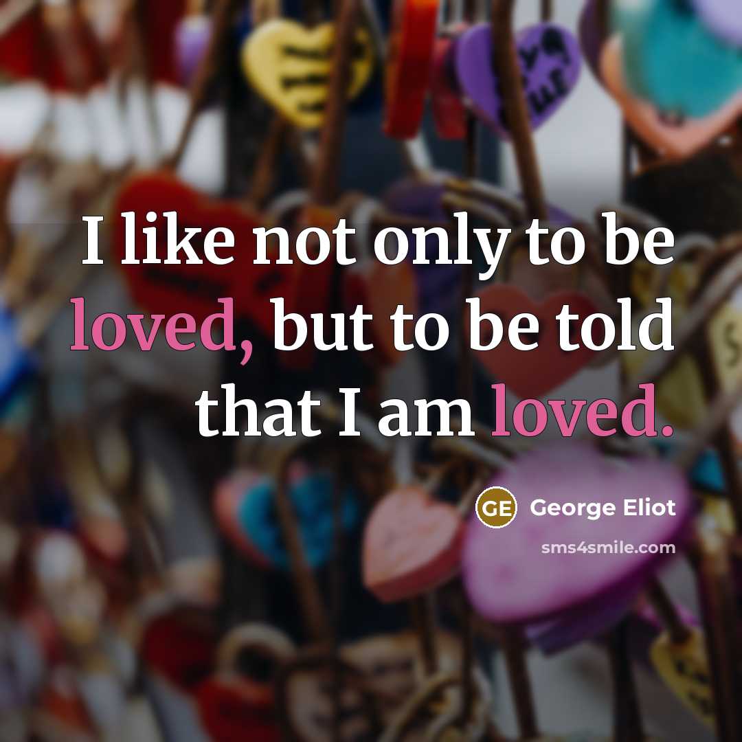 “I like not only to be loved, but to be…” quote by George Eliot