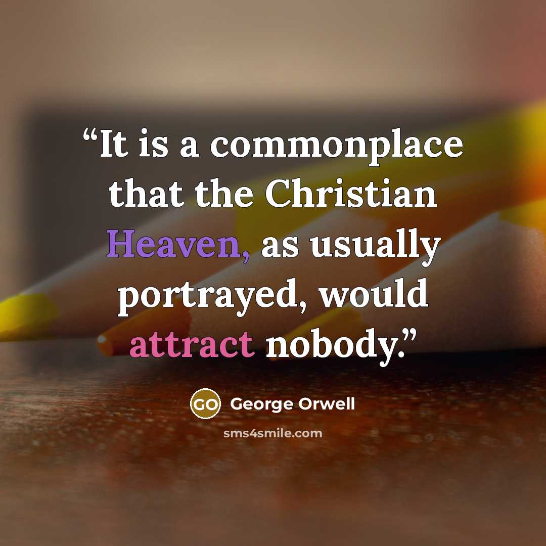 “It is a commonplace that the Christian Heaven, as usually portrayed, would attract nobody.” quote by George Orwell