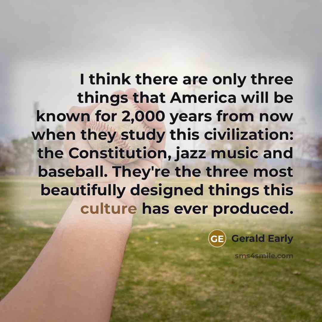“I think there are only three things that America will…” quote by Gerald Early