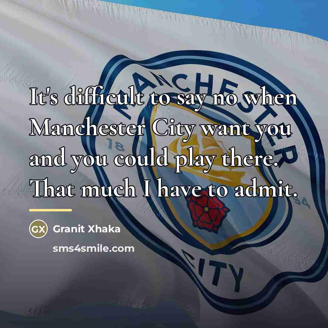 “It's difficult to say no when Manchester City want you…” quote by Granit Xhaka