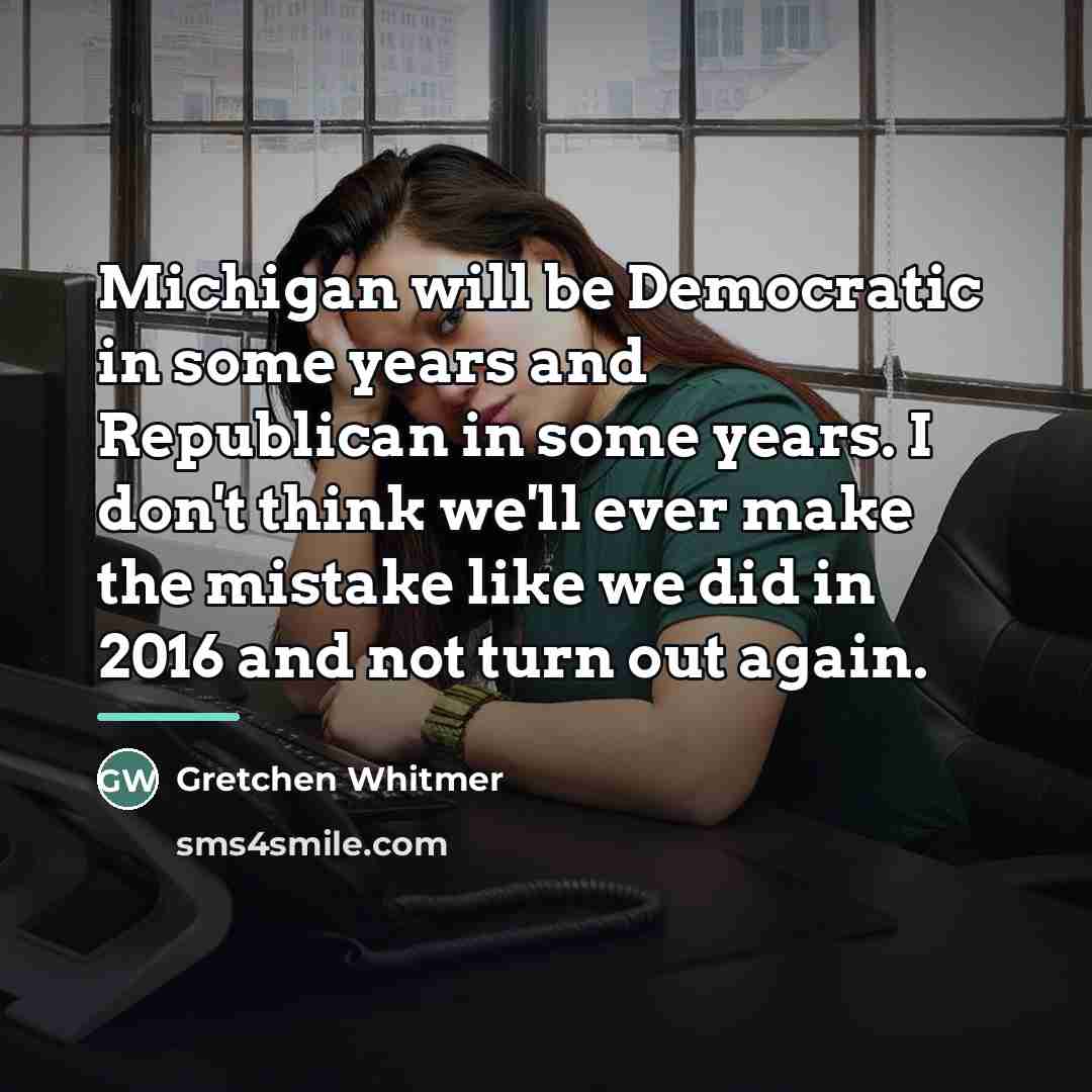 “Michigan will be Democratic in some years and Republican in…” quote by Gretchen Whitmer