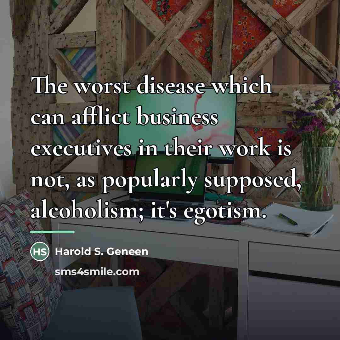 “The worst disease which can afflict business executives in their…” quote by Harold S. Geneen