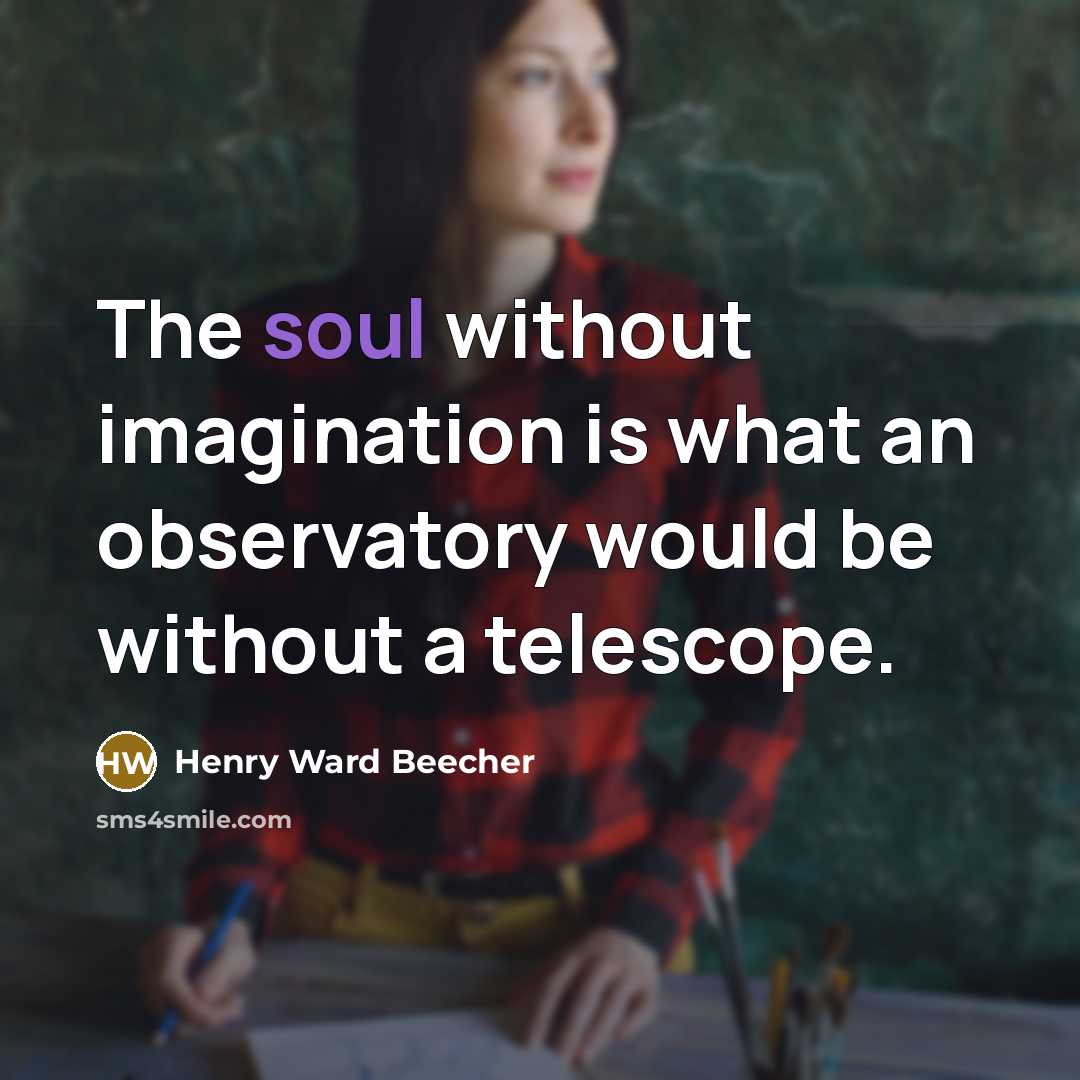 “The soul without imagination is what an observatory would be…” quote by Henry Ward Beecher