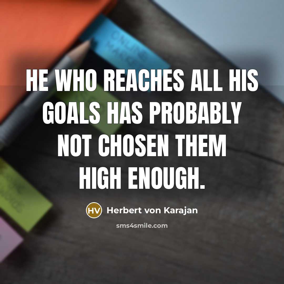 “He who reaches all his goals has probably not chosen…” quote by Herbert von Karajan