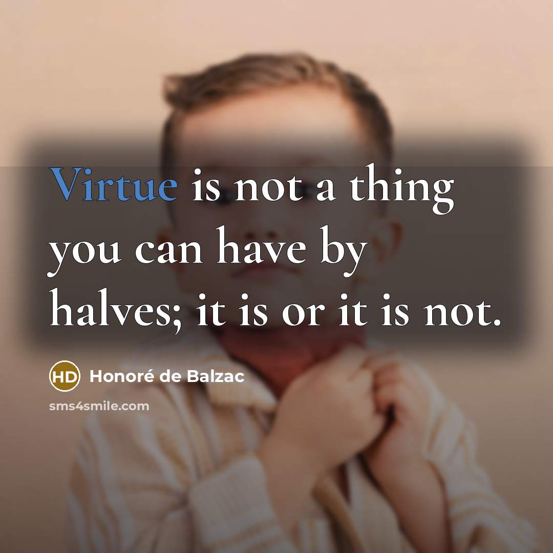 “Virtue is not a thing you can have by halves;…” quote by Honore de Balzac