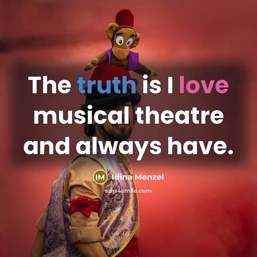 “The truth is I love musical theatre and always have.” quote by Idina Menzel