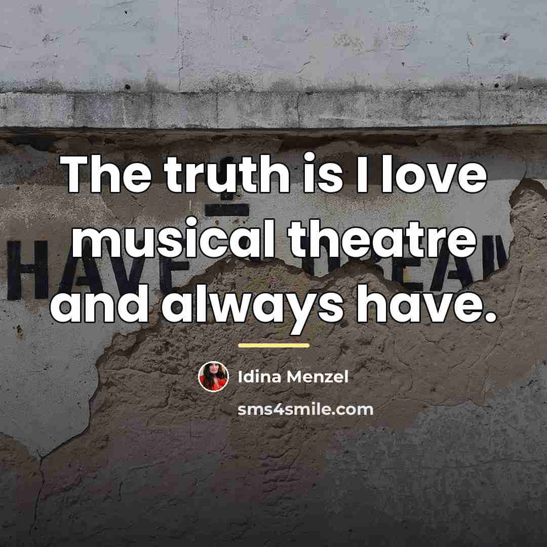 “The truth is I love musical theatre and always have.…” quote by Idina Menzel