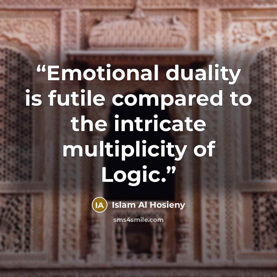 “Emotional duality is futile compared to the intricate multiplicity of Logic.” quote by Islam Al Hosieny