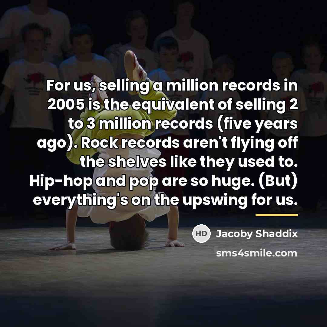 “For us, selling a million records in 2005 is the…” quote by Jacoby Shaddix