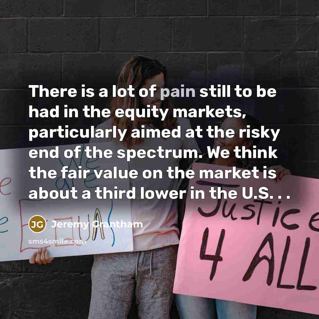 “There is a lot of pain still to be had…” quote by Jeremy Grantham
