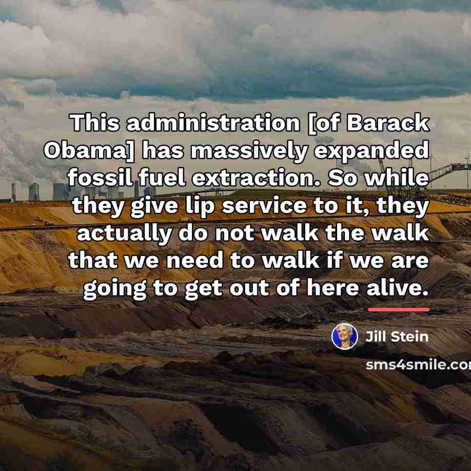 “This administration [of Barack Obama] has massively expanded fossil fuel…” quote by Jill Stein