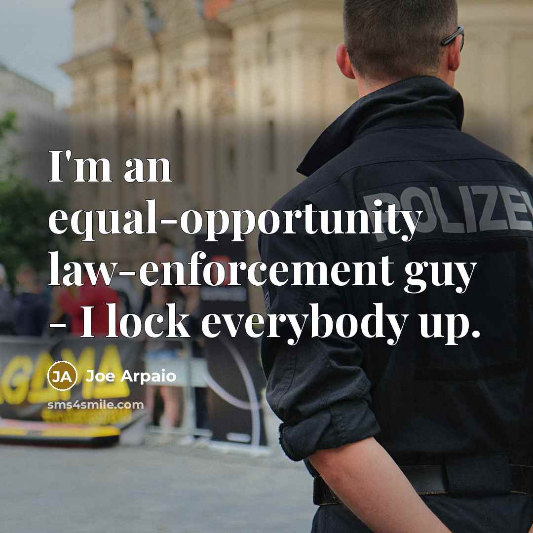 “I'm an equal-opportunity law-enforcement guy - I lock everybody up.…” quote by Joe Arpaio