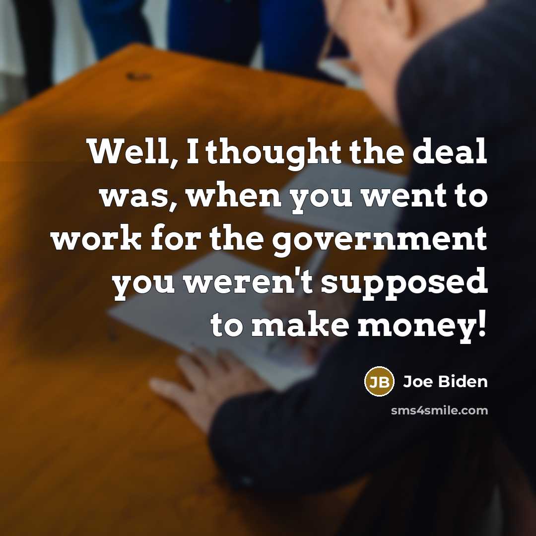 “Well, I thought the deal was, when you went to…” quote by Joe Biden
