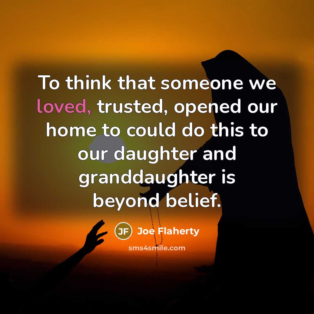 “To think that someone we loved, trusted, opened our home…” quote by Joe Flaherty