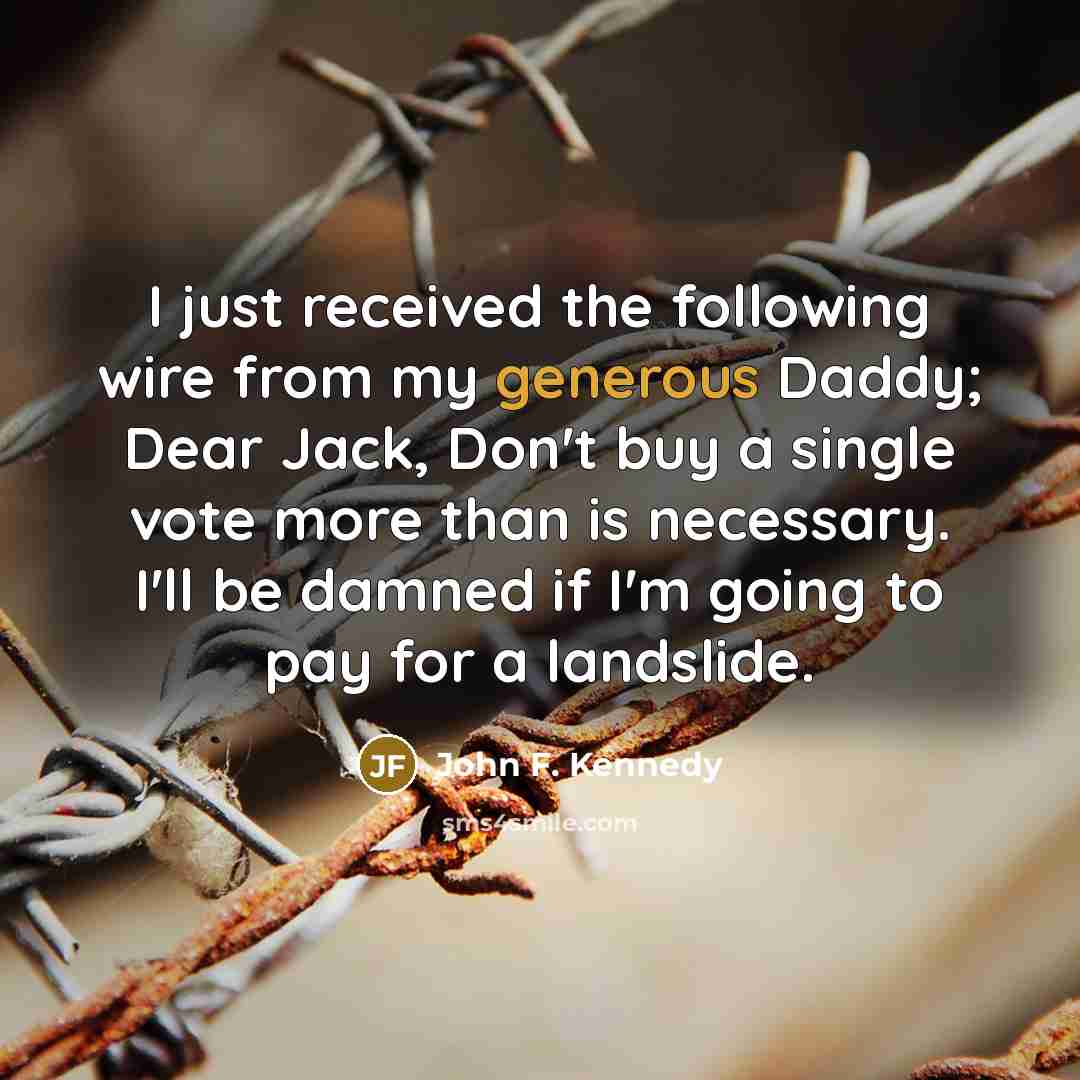 “I just received the following wire from my generous Daddy;…” quote by John F. Kennedy