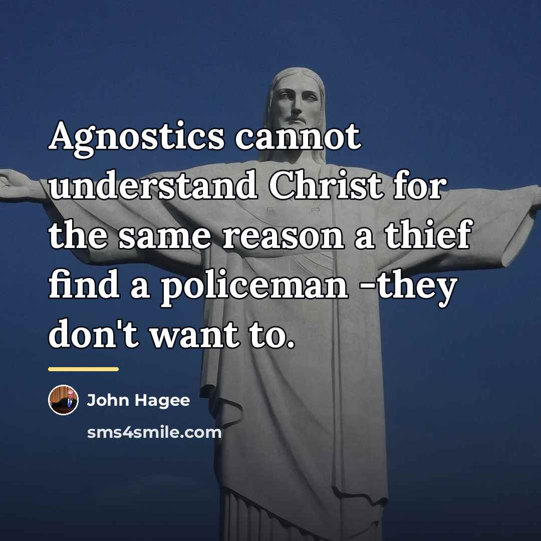 “Agnostics cannot understand Christ for the same reason a thief…” quote by John Hagee