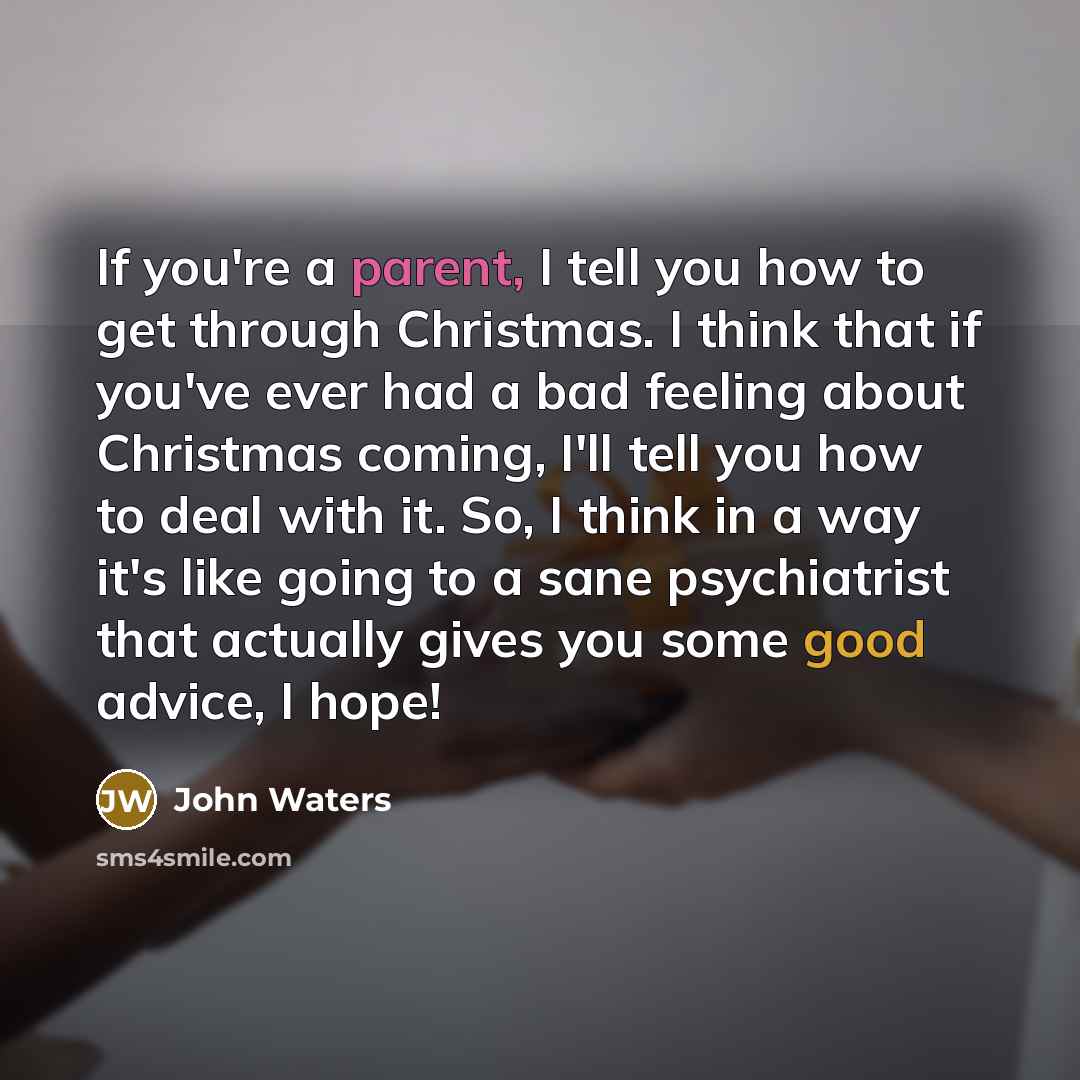 “If you're a parent, I tell you how to get…” quote by John Waters