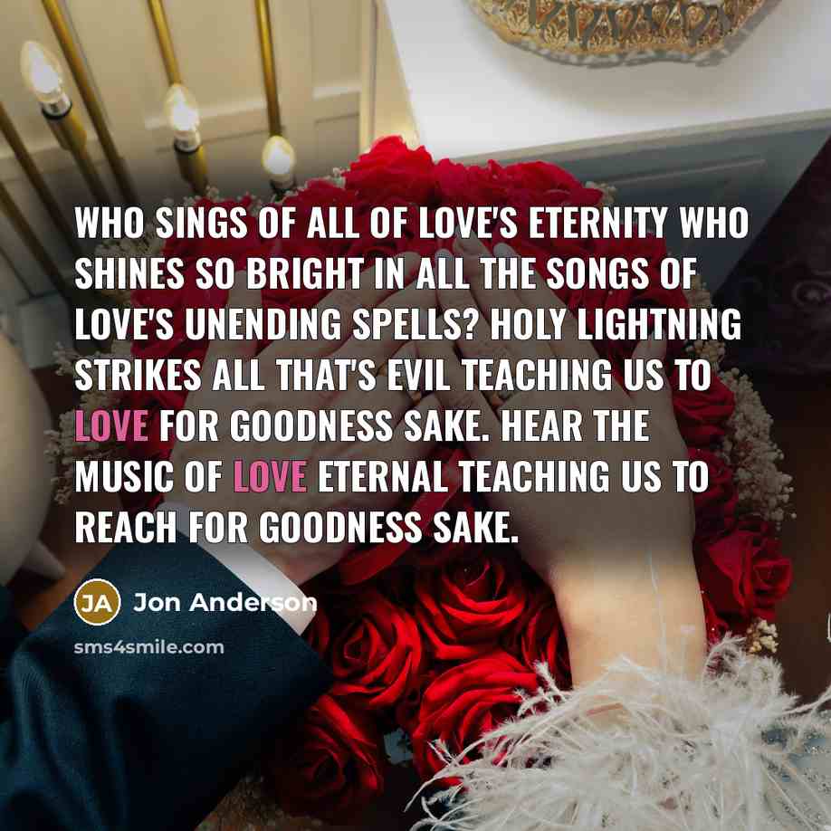 “Who sings of all of Love's eternity Who shines so…” quote by Jon Anderson