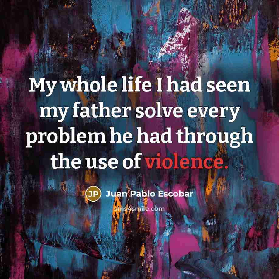 “My whole life I had seen my father solve every…” quote by Juan Pablo Escobar