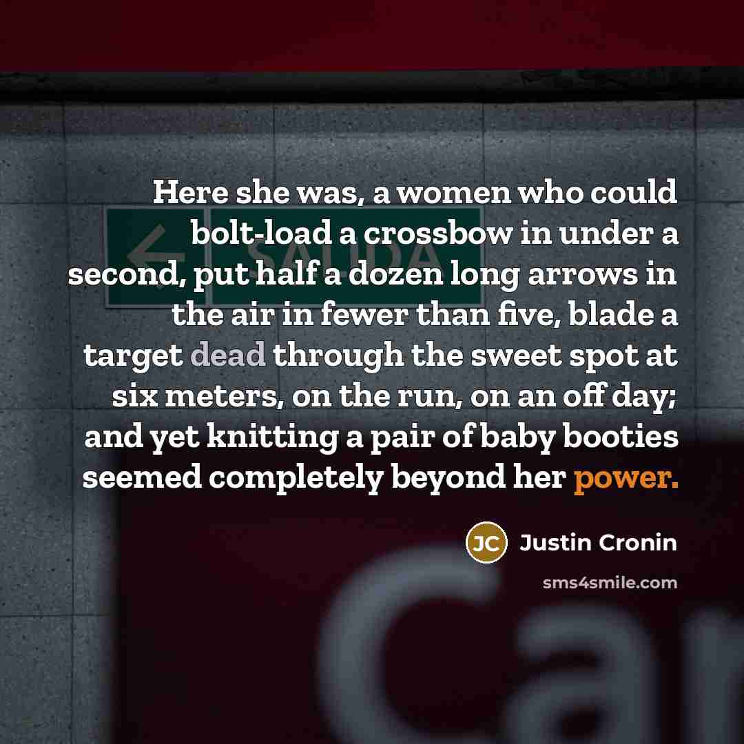 “Here she was, a women who could bolt-load a crossbow…” quote by Justin Cronin