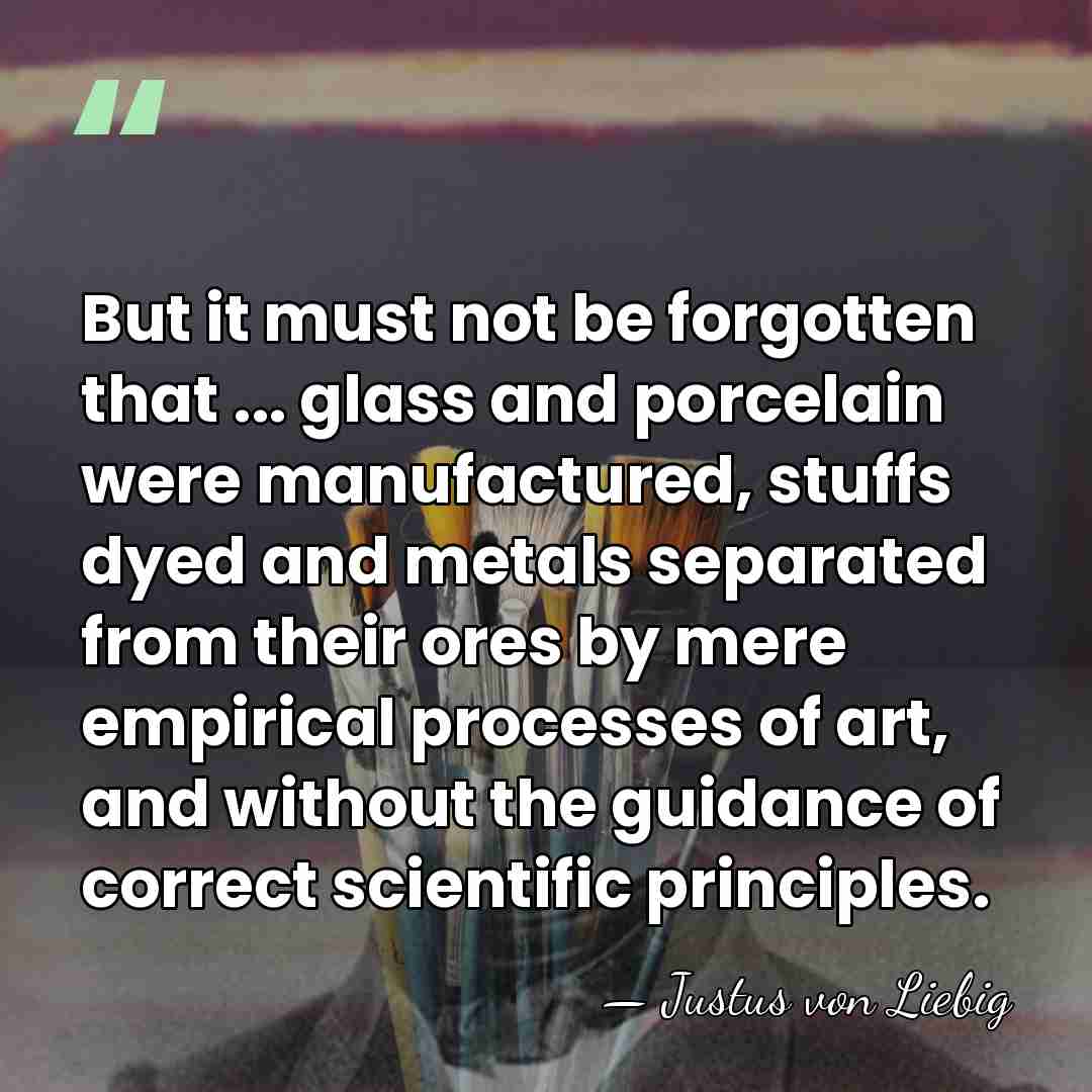 But it must not be forgotten that ... glass and porcelain were&hellip; - Justus von Liebig
