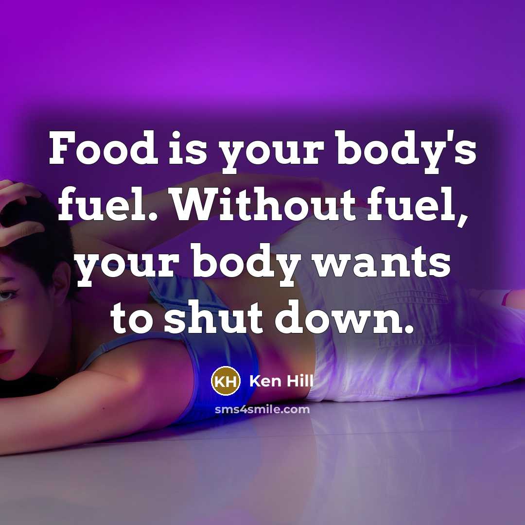“Food is your body's fuel. Without fuel, your body wants…” quote by Ken Hill