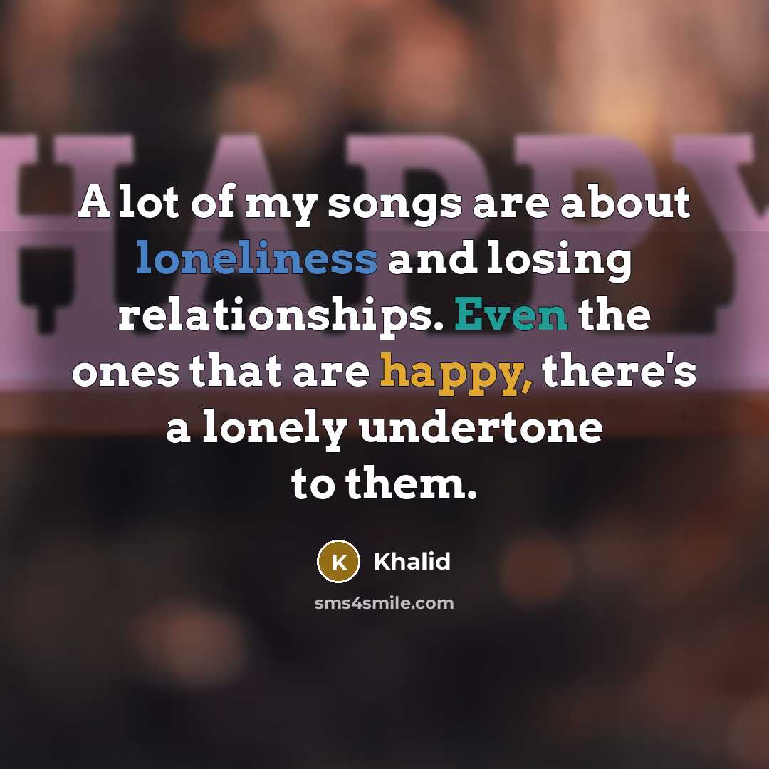 “A lot of my songs are about loneliness and losing…” quote by Khalid