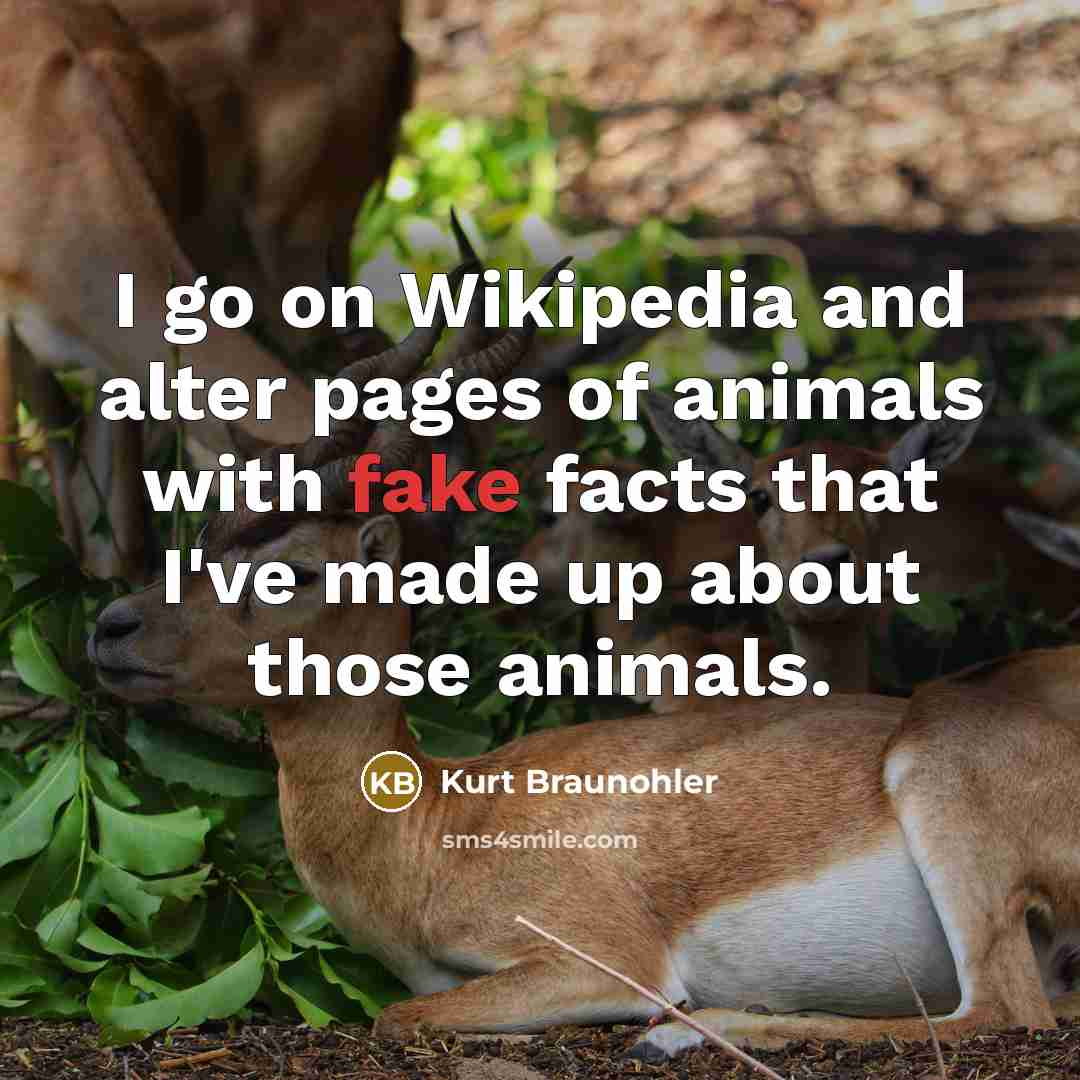 “I go on Wikipedia and alter pages of animals with…” quote by Kurt Braunohler