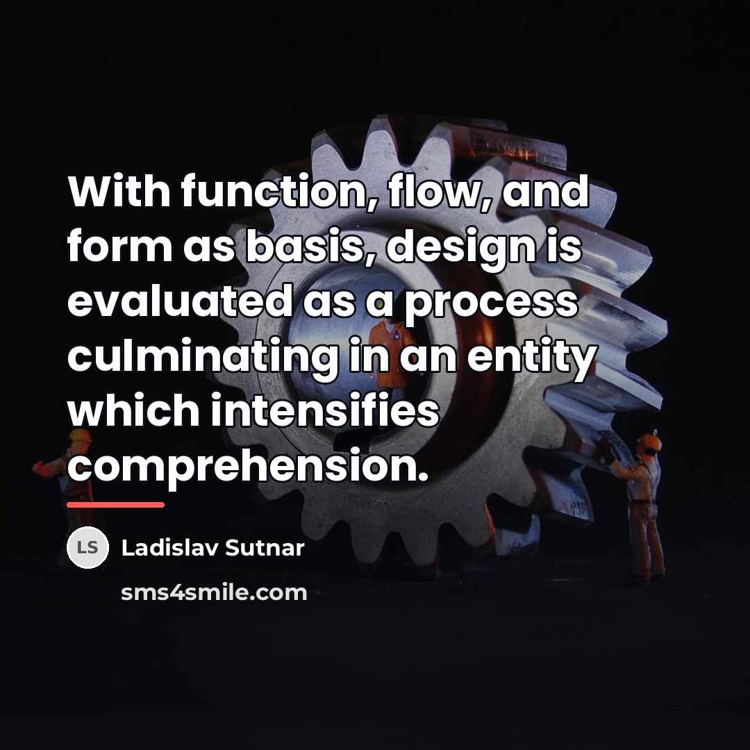 “With function, flow, and form as basis, design is evaluated…” quote by Ladislav Sutnar